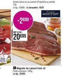 -2600  SOIT LE KG:  20695  maison MONTFORT  A Magrets de canard frais x2 Poids minimum: 600g Le kg: 22€95 