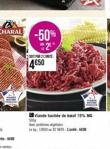 charal -50%  2⁰  viande bovine  franca  soit par 2 l'unite:  4650  viande bovine franca  viande hachée de bœuf 15% mg  500g  avec protéines végétales  le kg: 12600 ou x29600-l'unité: 600 