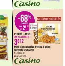 SUR  -68%  CAROTTES  Casino  2 Max  Casi  AU RAYON SURGELES  12 Mini viennoiseries  L'UNITÉ: 4€59 PAR 2 JE CAGNOTTE:  3612  Mini viennoiseries Prêtes à cuire surgelées CASINO x 12 (300 g) Lekg: 15€30 