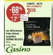 L'UNITÉ : 4€79 PAR 2 JE CAGNOTTE:  -68% 3626  CARNETTES  Casino  2 Max  Connec Le Deliciouss Frites Bistrot  Les Délicieuses Frites Bistrot surgelées CASINO DELICES 500 g Lekg: 9458  Casino 