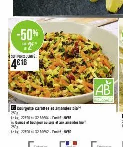 -50%  sin  soit par 2 l'unité:  4€16  courgette carottes et amandes bio  250g  le kg: 22€20 au x2 16464-l'unité: 5€55  ou quinoa et boulgour au soja et aux amandes bio  250g  le kg: 22€00 ou x2 16€52-