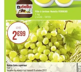 nutella  le kg  2699  raisin italia supérieur cat 1  valable du mardi 4 au samedi 8 octobre 2022 