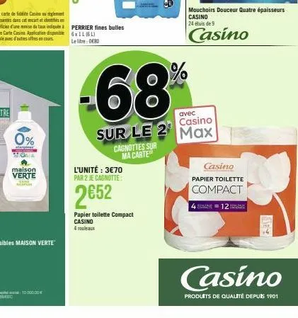 0%  alergires  mona  maison verte  sant spur  perrier fines bulles 6x1 l (6l) le litre: 0e80  cagnoties sur ma carte  l'unité : 3€70 par 2 je cagnotte:  2652  %  papier toilette compact casino  4 roul