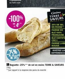 -100%  -25%  DE SEL  Casino TERRE SAVEURS  GOÛTEZ LA DIFFÉRENCE!  Baguette -25% ** de sel en moins TERRE & SAVEURS **par rapport à la moyenne des pains du marché  250g 