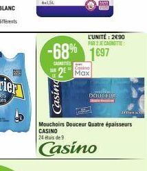 6x15L  Casing  -68% 1697  CAINETES 2² Max  Casino  L'UNITÉ: 2€90 PAR 2 JE CANOTTE  GAME  Mouchoirs Douceur Quatre épaisseurs CASINO 24 étuis de 9  Casino  PELLEN  DOUCEUR 