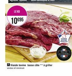 LE KG  10€95  A Viande bovine basse côte ** à griller  vendues minimum  VIANDE DOVINE FRANCAISE  RACES  A VIANDE 