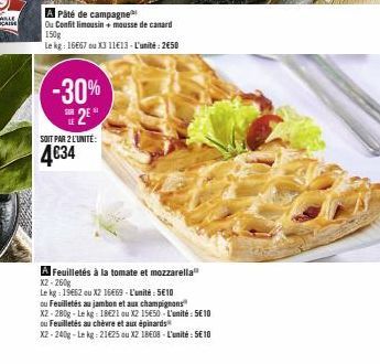 A Paté de campagne  Ou Confit limousin+ mousse de canard  -30%  2⁰  150g  Le kg: 16667 ou X3 11E13 - L'unité: 2€50  SOIT PAR 2 L'UNITÉ:  4€34  A Feuilletés à la tomate et mozzarella" X2-260g  Le kg: 1