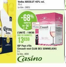 Vodka ABSOLUT 40% vol. 70 cl  Le litre:24€51  -68%  2 Max Cinsault  WHE  L'UNITÉ : 19€99 PAR 2 JE CANOTTE  13659  IGP Pays d'Oc  Cinsault rosé CLUB DES SOMMELIERS  5L  Le litre: 4600  Casino 