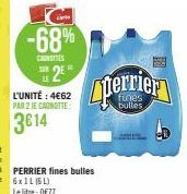 carte  -68%  CAS  L'UNITÉ : 4€62 PAR 2 JE CANOTTE  3614  PERRIER fines bulles 6x1 L (5L)  Le litre : 0€77  perrier  bulles 