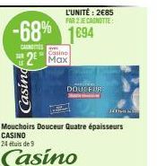 Casing  -68% 1694  CAINETES 2² Max  Casino  L'UNITÉ: 2€85 PAR 2 JE CANOTTE  Mouchoirs Douceur Quatre épaisseurs CASINO 24 étuis de 9  Casino  WIELERO DOUCEUR 