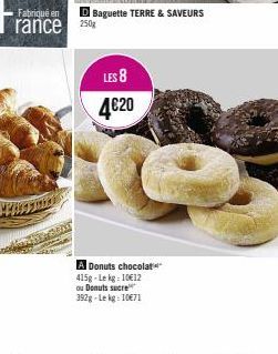 Fabriqué en  rance 250  Baguette TERRE & SAVEURS  LES 8  4€20  A Donuts chocolat 415g-Lekg: 10€12 ou Donuts sucre 392g-Lekg: 10€71 