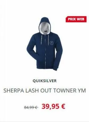 quiksilver  sherpa lash out towner ym  04,99 € 39,95 €  prix web 