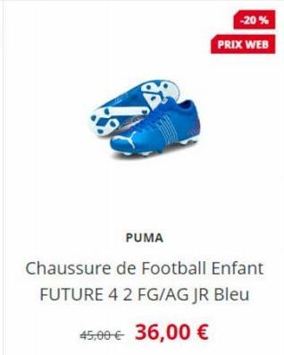 PUMA  -20% PRIX WEB  Chaussure de Football Enfant FUTURE 4 2 FG/AG JR Bleu  45,00 € 36,00 € 