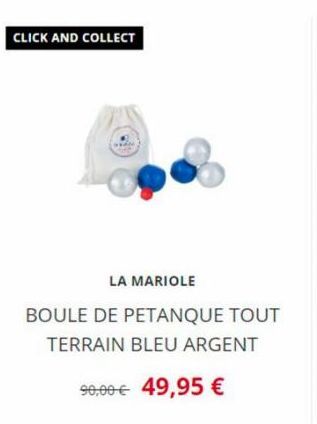 CLICK AND COLLECT  LA MARIOLE  BOULE DE PETANQUE TOUT TERRAIN BLEU ARGENT  90,00 € 49,95 €  
