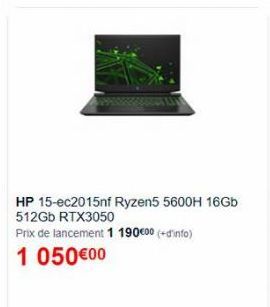 HP 15-ec2015nf Ryzen5 5600H 16Gb 512Gb RTX3050  Prix de lancement 1 190 €00 (+info)  1 050€00 