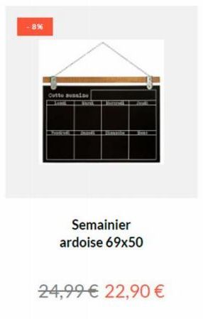 8%  Cotto sunaine  Semainier ardoise 69x50  24,99 € 22,90 € 