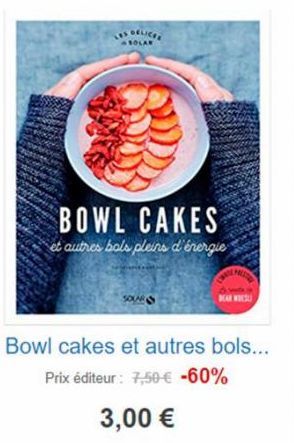 BOWL CAKES  et autres bols pleins d'énergie  SOUR  Bowl cakes et autres bols...  Prix éditeur: 7,50 € -60%  3,00 €  VALETE  BEAR WIESL  