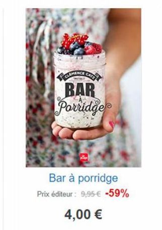 FREMENCE CA  BAR Porridge  Bar à porridge  Prix éditeur : 9,95 € -59%  4,00 € 