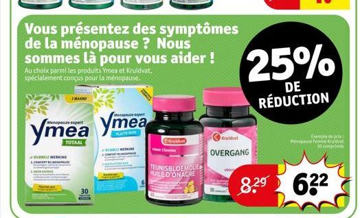 DUBBELE WERKING  30  Au choix parmi les produits Ymea et Kruidvat. spécialement conçus pour la ménopause.  Menopaure expert  Menopauze expert  Ymea Ymea  TOTAAL  V BUBBELE WERKING  Vous présentez des 