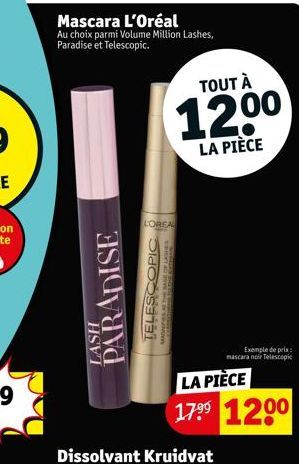 Mascara L'Oréal  Au choix parmi Volume Million Lashes, Paradise et Telescopic.  PARADISE  TELESCOPIC  HSVT  LOREA  TOUT À  1200  LA PIÈCE  Dissolvant Kruidvat  Exemple de prix mascara noir Telescopic 