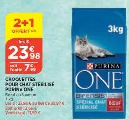 2+1  offert  les 3  2398  799  punité  croquettes pour chat stérilisé purina one  boeuf ou saumon  3 kg  les 3:23,98 € au lieu de 35,97 €  soit le kg: 2,66 €  vendu seul: 11,99 €  purina  one  bifensi
