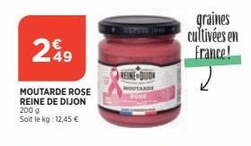 299  49  MOUTARDE ROSE  REINE DE DIJON 200 g  Soit le kg: 12,45 €  REINE DUON  graines cultivées en France! 