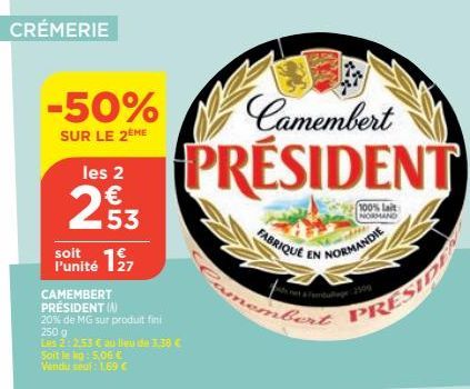 CRÉMERIE  -50%  SUR LE 2EME  les 2  253  soit 127  l'unité  CAMEMBERT PRÉSIDENT (A)  20% de MG sur produit fini 250 g  Lus 2:2.53 € au lieu de 3.38 C  Soit le lig: 5,06 € Vendu seal: 1.69 €  Camembert