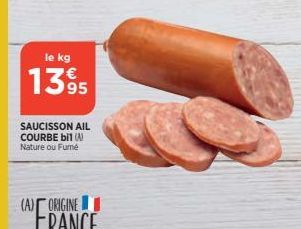 le kg  1395  SAUCISSON AIL COURBE bil (A) Nature ou Fumé  (A) ORIGINE 