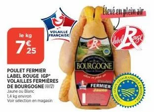 le kg  725  poulet fermier label rouge igp* volailles fermières  de bourgogne (ax12) jaune ou blanc  1,4 kg environ voir sélection en magasin  volaille française  bourgogne  élevé en plein air  poulet