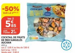 -50%  SUR LE 2  les 2 €  5%5  293  l'unité  COCKTAIL DE FRUITS  DE MER SURGELÉS AUCHAN  400 g Les 2:5,85 € au lieu de 7,80 € Soit le kg: 7,31 € Vendu seul : 3,90 €  Auchan  COCKTAIL 