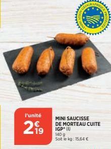 l'unité  2⁹9  MINI SAUCISSE DE MORTEAU CUITE IGP (A) 140 g Soit le kg: 15,64 €  CROGRAP  APHIQUE  ALLA  