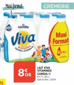 maxi format  vitalte a  candia  viva  808  crémerie  lait viva vitamines candia (a) 8x1l (8l) soit le litre : 1,01 €  maxi format  8xl 