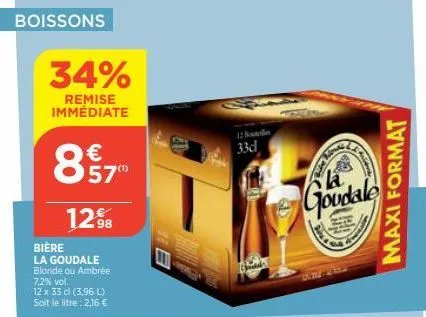 boissons  34%  remise immédiate  €  8⁹  57"  12%  bière  la goudale blonde ou ambrée 7,2% vol.  12 x 33 cl (3,96 l) soit le litre : 2,16 €  12 bole  33d  goudale  maxi format  