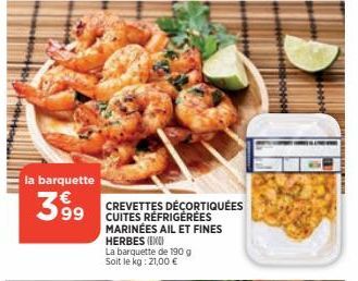 la barquette  399  CREVETTES DÉCORTIQUÉES CUITES RÉFRIGÉRÉES MARINÉES AIL ET FINES HERBES (IXC)  La barquette de 190 g Soit le kg: 21,00 € 