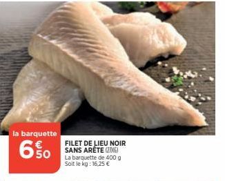 la barquette  ما لا  FILET DE LIEU NOIR SANS ARÊTE (276) La barquette de 400 g Soit le kg: 16,25 € 