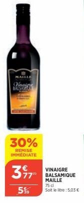 MAILLE  30%  REMISE IMMÉDIATE  39  3 77  5%  VINAIGRE BALSAMIQUE MAILLE  75 cl  Soit le litre : 5,03 € 