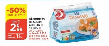 -50%  SUR LE 2  les 2  298  soit  Punité 19  BÂTONNETS DE SURIMI AUCHAN (8) X18 (300 g) Les 2:2,98 € au lieu de 3,98 € Soit le kg: 4,97 € Vendu seul : 1,99 €  தர் 02  18 SURIMI 