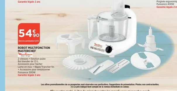 54%  to-participation 0,30€  robot multifonction  masterchef  mouliner  2 vitesses fonction pulse  bol blender de 1,5 l  accessoire pour hacher  puissance 500w  garantie légale 2 ans  lame en inox + r