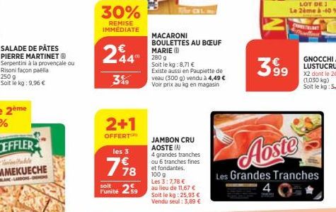 SALADE DE PÂTES PIERRE MARTINET (B) Serpentini à la provençale ou Risoni façon paella 250 g Soit le kg: 9,96 €  30%  REMISE IMMÉDIATE  244  3%9  2+1  OFFERT  les 3  1918  soit  Punité 259  MACARONI BO