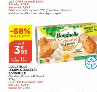 -68%  SUR LE 2  soit  Vendu seul : 2,99 €  Existe aussi en Crispy onion (350 g) vendu au même prix et mêmes conditions, voir prix au kg en magasin  les 2  3895  18  CROUSTIS DE LÉGUMES SURGELĖS  BONDU