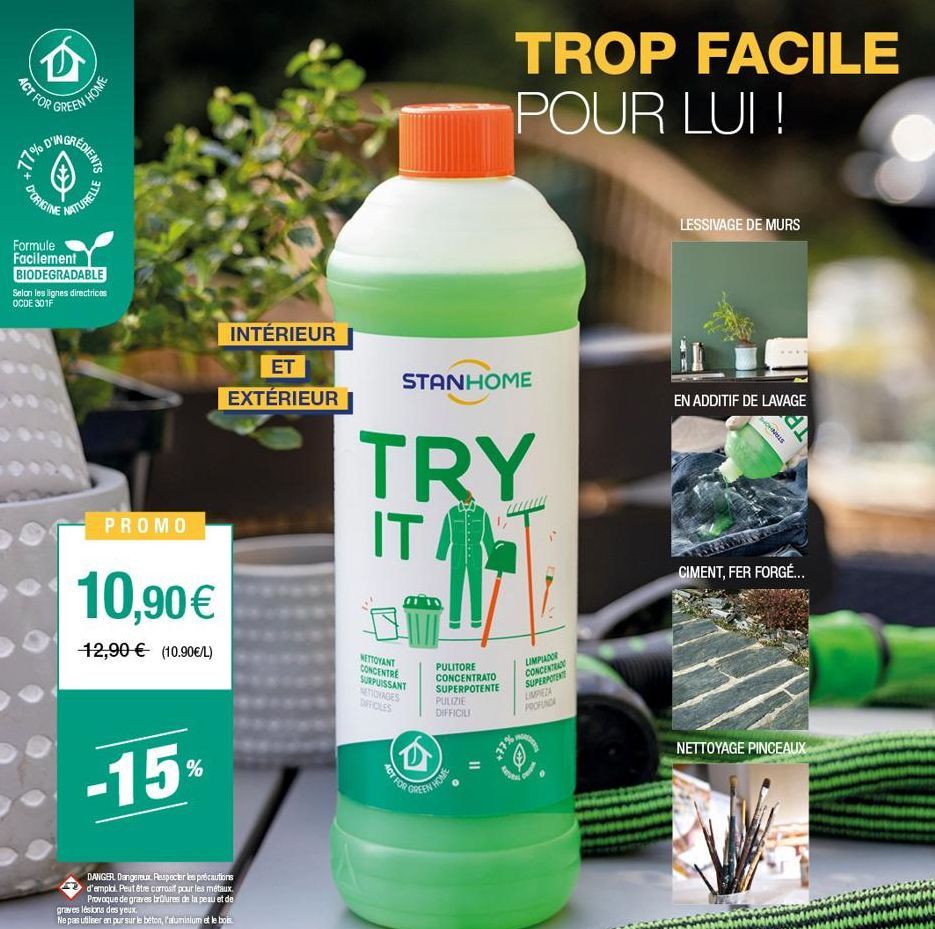 D  ACT FOR  GREEN  EN HOME  D'ORIGINE  NATURELLE  Formule Facilement BIODEGRADABLE Selon les lignes directrices OCDE 301F  PROMO  10,90 €  12,90 € (10.90€/L)  -15%  INTÉRIEUR  ET EXTÉRIEUR  DANGER Dan