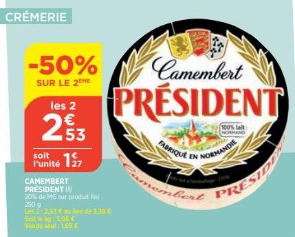 CRÉMERIE  -50%  SUR LE 2EME  les 2  253  soit 127  l'unité  CAMEMBERT PRÉSIDENT (A)  20% de MG sur produit fini 250 g  Lus 2:2.53 € au lieu de 3.38 C  Soit le lig: 5,06 € Vendu seal: 1.69 €  Camembert