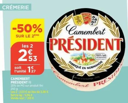 crémerie  -50%  sur le 2eme  les 2  253  soit 127  l'unité  camembert président (a)  20% de mg sur produit fini 250 g  lus 2:2.53 € au lieu de 3.38 c  soit le lig: 5,06 € vendu seal: 1.69 €  camembert