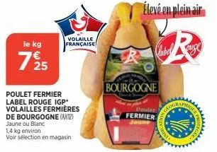 le kg  725  poulet fermier label rouge igp* volailles fermières  de bourgogne (ax12) jaune ou blanc  1,4 kg environ voir sélection en magasin  volaille française  bourgogne  élevé en plein air  poulet