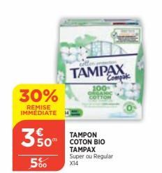 30%  REMISE IMMEDIATE  3.50  5%  TAMPAX Compak  100-COTTON  TAMPON COTON BIO TAMPAX  Super ou Regular  X14 