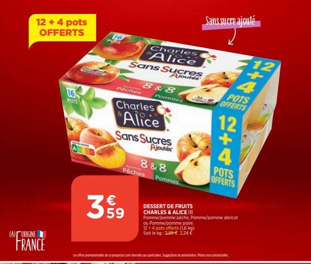 12 + 4 pots OFFERTS  (A) ORIGINE  FRANCE  16 POTS  16 POTS  Ayer Pêches  Sans Sucres  Ajoutés  Charles Alice  Charles  359  €  8&8  Alice  Pommes  Sans Sucres  Ajoutés  8&8 Pêches Pommes  Pomimes  DES