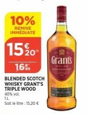 10%  remise immédiate  15%  16%  blended scotch  whisky grant's  triple wood  40% vol.  1l  soit le litre : 15,20 €  grants 