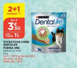 2+1  OFFERT  les 3  330  10  l'unité  STICKS POUR CHIEN DENTALIFE  PURINA ONE  Medium ou Small  115 g  Les 3:3,30 € au lieu de 4,95 €  Soit le kg: 14.35 €  Vendu seul: 1,65 €  SOPURINA  Dentalife  DAL