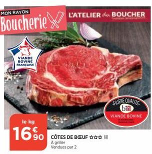 MON RAYON  Boucherie  VIANDE BOVINE FRANÇAISE  le kg  16%  L'ATELIER du BOUCHER  CÔTES DE BŒUF✰✰✰ A griller Vendues par 2  FILIERE QUALITE bin  VIANDE BOVINE  