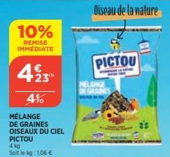 10%  REMISE IMMÉDIATE  €  4230  4%  MÉLANGE  DE GRAINES OISEAUX DU CIEL PICTOU  4 kg Soit le kg: 1,06 €  PICTOU  Oiseau de la nature 